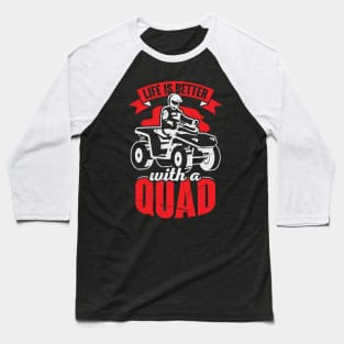 Life Is Better With A Quad ATV Driver Gift Baseball T-Shirt